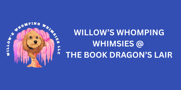 Willow's Whomping Whimsies LLC @ the Book Dragon's Lair